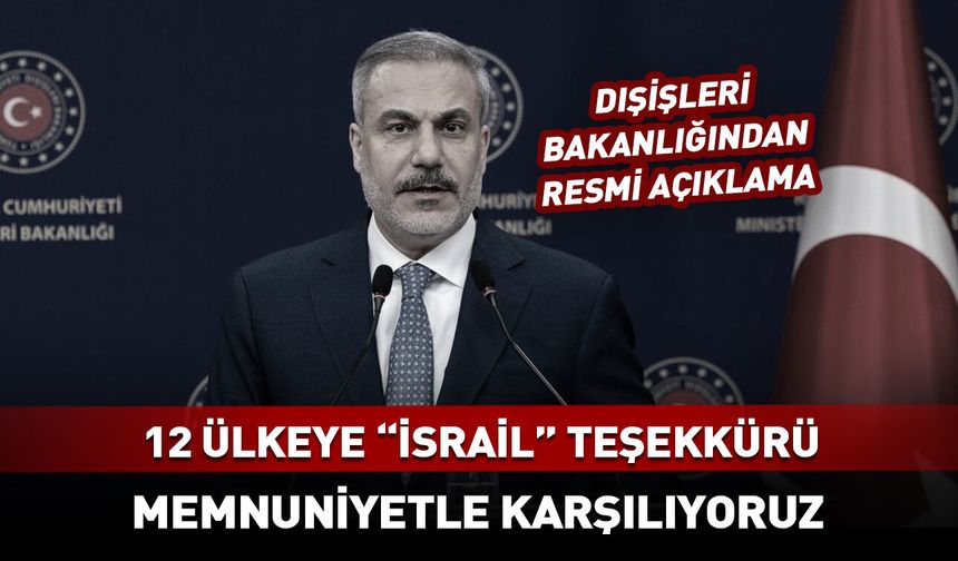 Türkiye'den 12 ülkeye "İsrail" teşekkürü: Memnuniyetle karşılıyoruz