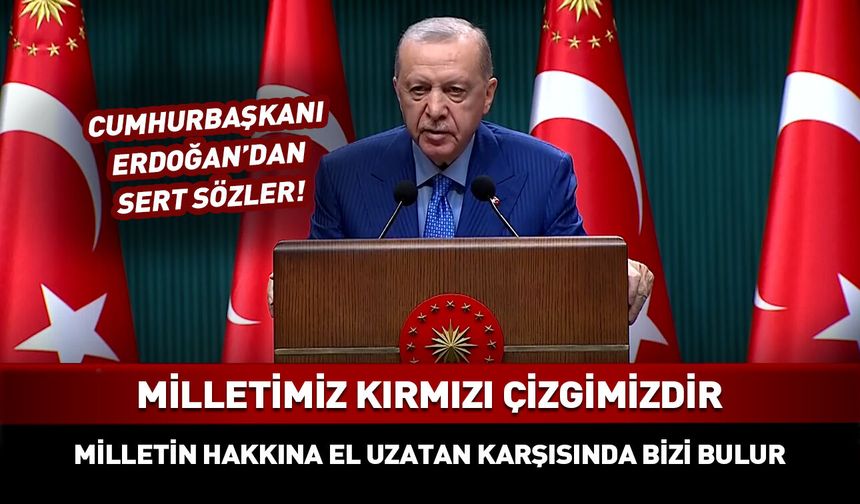 Cumhurbaşkanı Erdoğan: Milletin hakkına el uzatan karşısında bizi bulur!