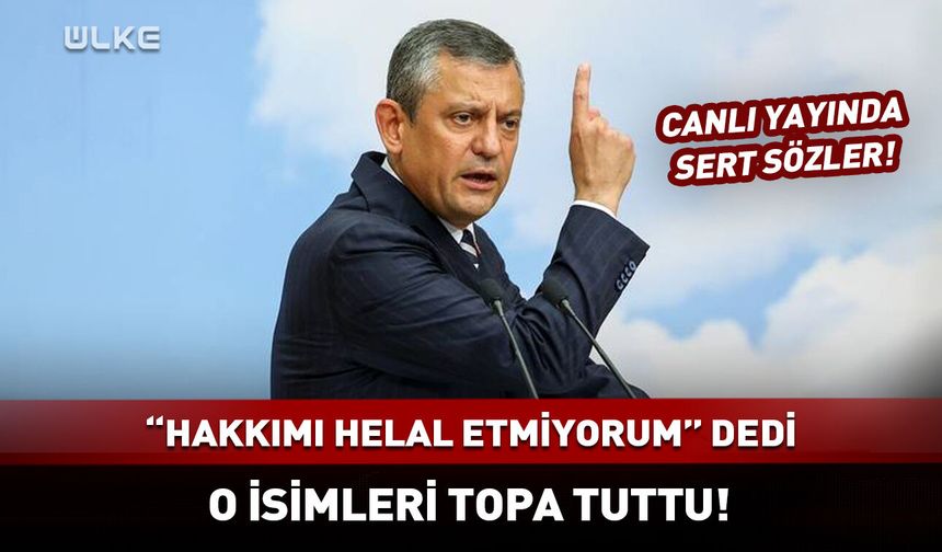 Özgür Özel "hakkımı helal etmiyorum" dedi! O isimleri topa tuttu