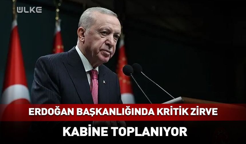 Erdoğan başkanlığında kritik zirve toplanıyor