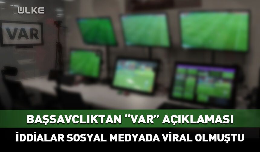 Başsavcılıktan son dakika TFF ve VAR açıklaması!