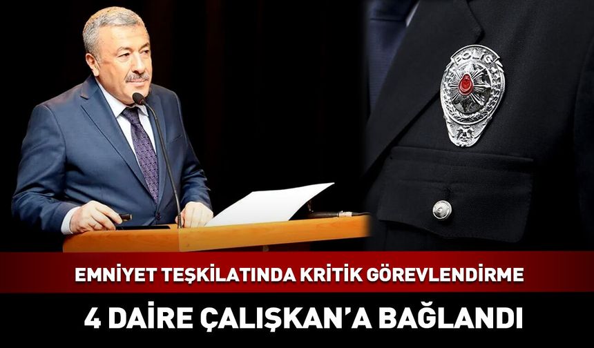 Emniyet teşkilatında kritik daireler Mustafa Çalışkan'a bağlandı
