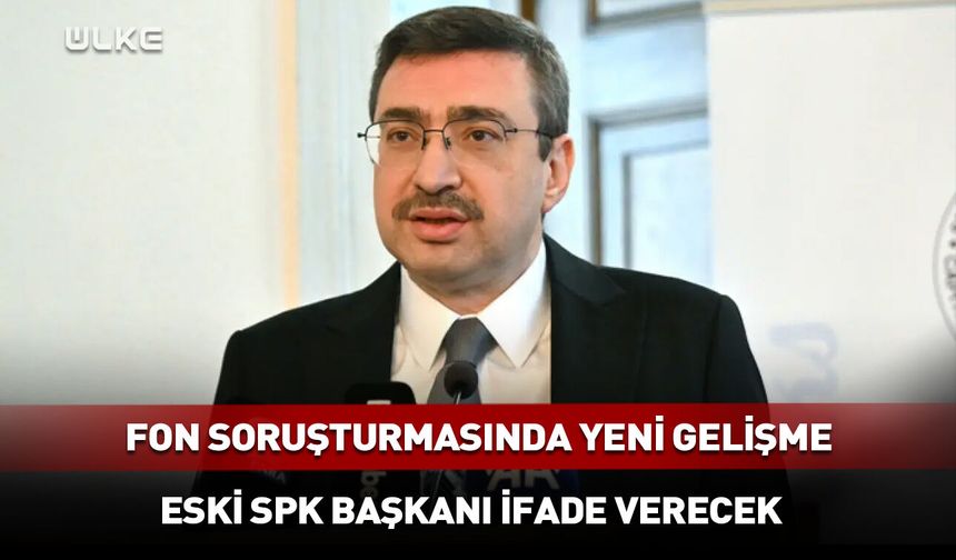 Eski SPK Başkanı Gönül, fon soruşturmasında ifade verecek
