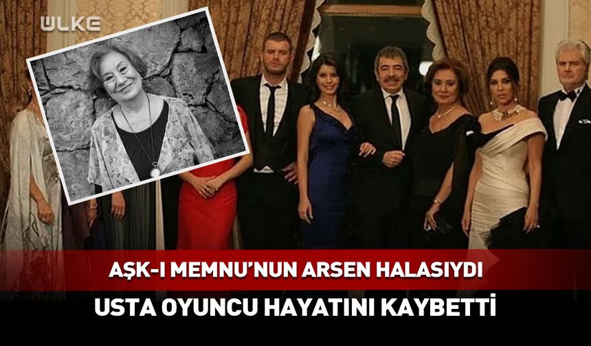 Aşk-ı Memnu'nun Arsen halası hayatını kaybetti
