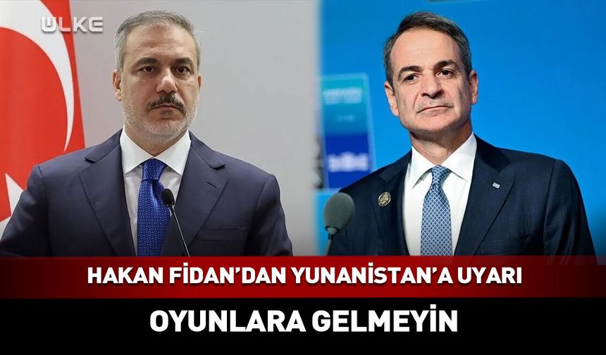 Bakan Fidan Yunanistan'ı uyardı!