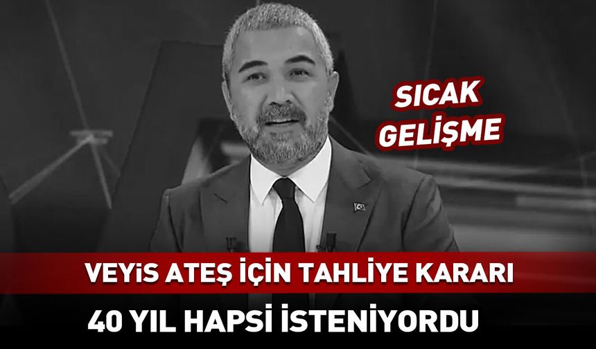 Veyis Ateş tahliye kararı