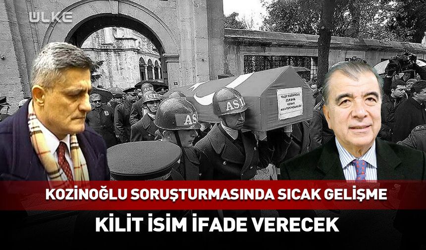 Kozinoğlu soruşturmasında kilit isim ifade verecek!