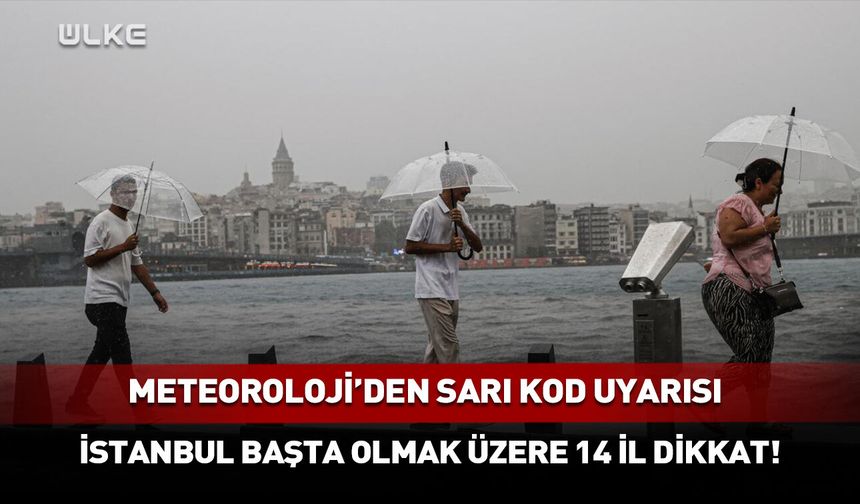 İstanbul başta olmak üzere 14 ilde sel alarmı!