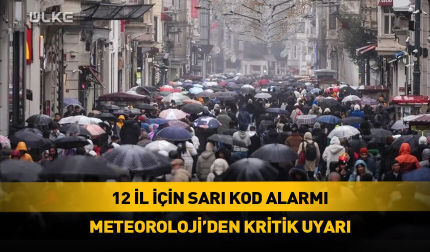 Meteoroloji duyurdu: 12 il için sarı kod alarmı!