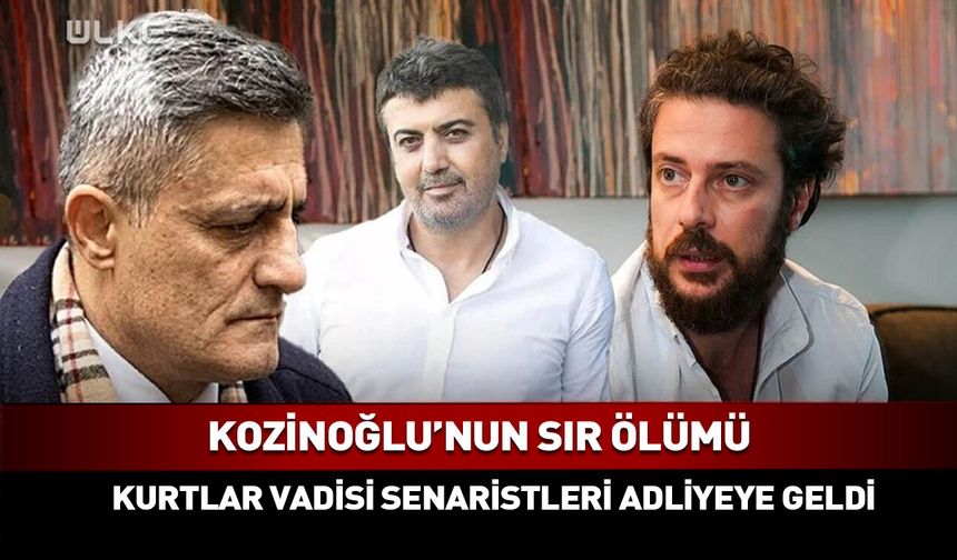 Kozinoğlu soruşturmasında Kurtlar Vadisi gelişmesi!