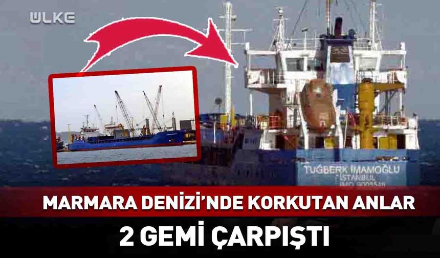 Marmara Denizi'nde korku dolu anlar! 2 gemi çarpıştı