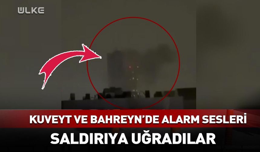 Kuveyt ve Bahreyn'de alarm sesleri! Saldırıya uğradılar