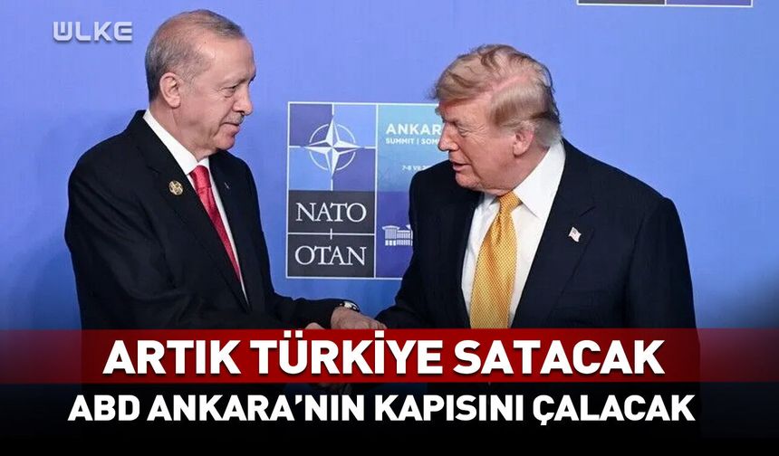 Artık Türkiye satacak! ABD Ankara'nın kapısını çalacak