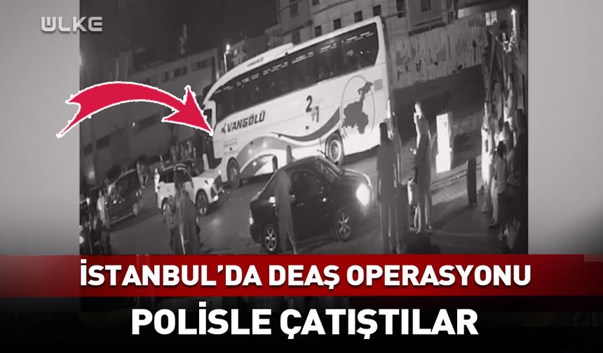 İstanbul'da flaş operasyon! Polisle çatıştılar...