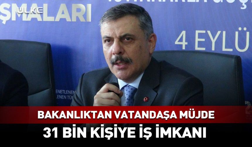 Bakanlık müjdeyi verdi! 31 bin kişiye iş imkanı