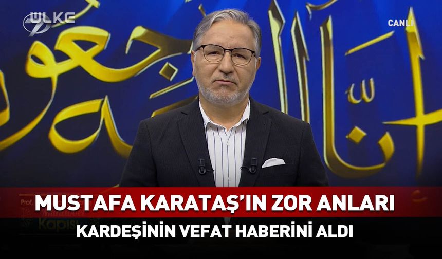 Mustafa Karataş'ın zor anları! Kardeşinin vefat haberini aldı