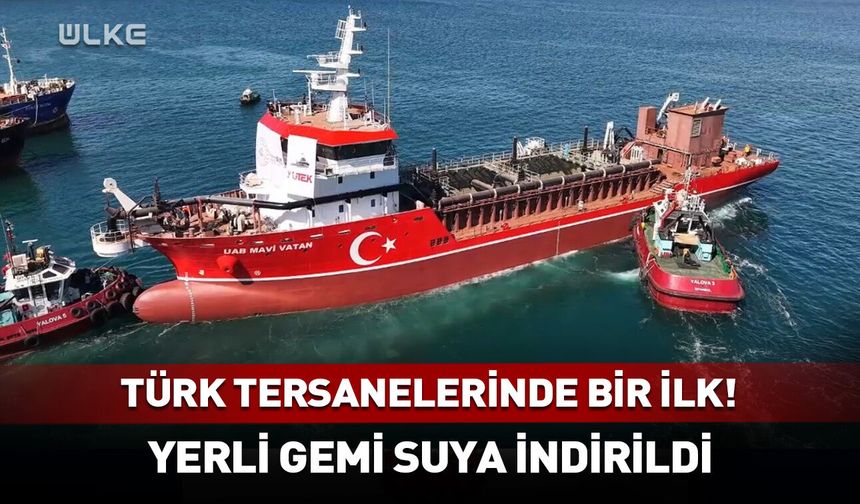 Türk tersanelerinde bir ilk! Yerli gemi suya indirildi