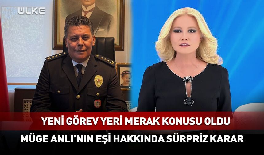 Müge Anlı'nın eşinin yeni görev yeri belli oldu
