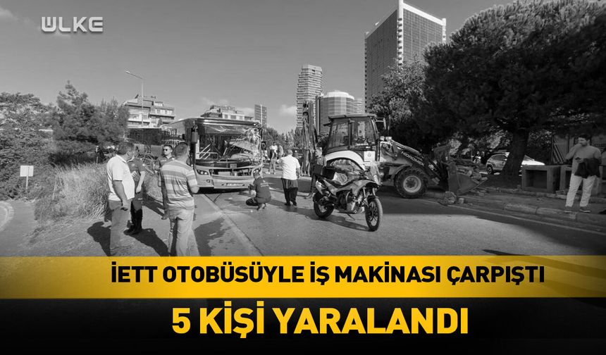 İETT otobüsüyle iş makinesi çarpıştı!