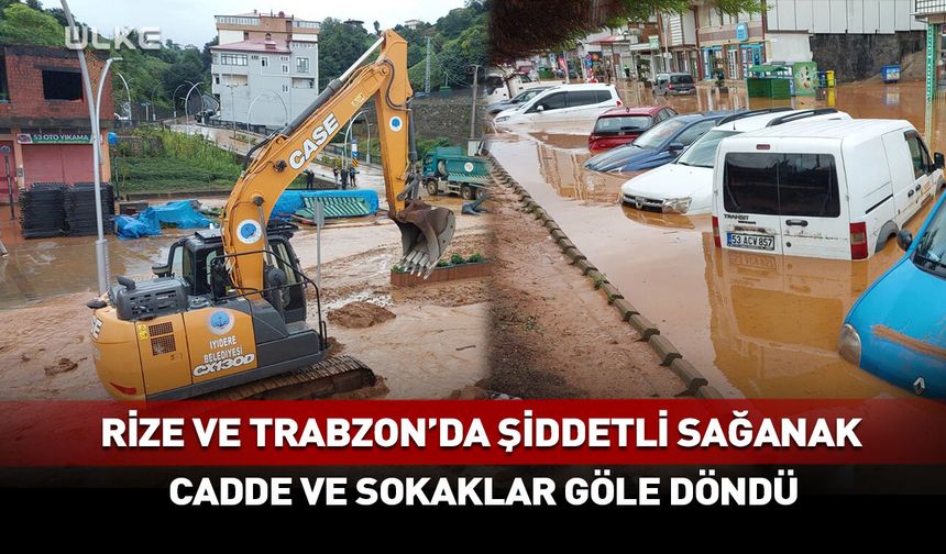 Şiddetli yağış nedeniyle İyidere ve Pazar'ı sel vurdu