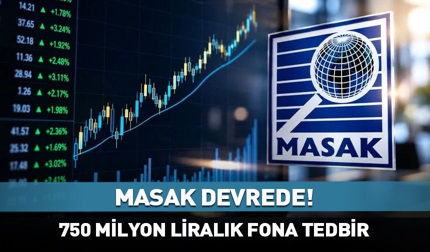 MASAK devrede! 750 milyon liralık fona tedbir kararı