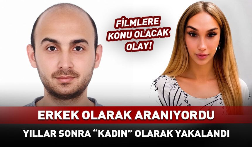 Erkek olarak aranıyordu! "Kadın" olarak yakalandı
