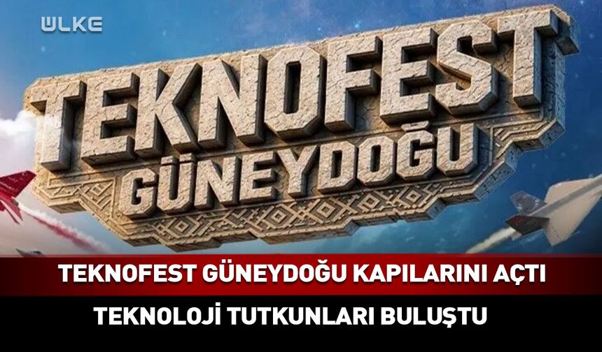 TEKNOFEST heyecanı Güneydoğu’da başladı