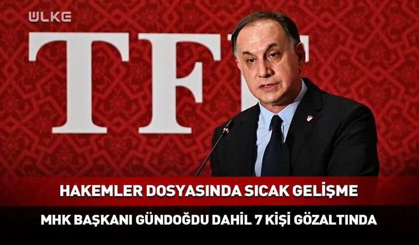 MHK Başkanı Gündoğdu dahil 7 kişi gözaltında
