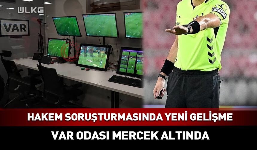 Hakem soruşturmasında VAR odası mercek altında