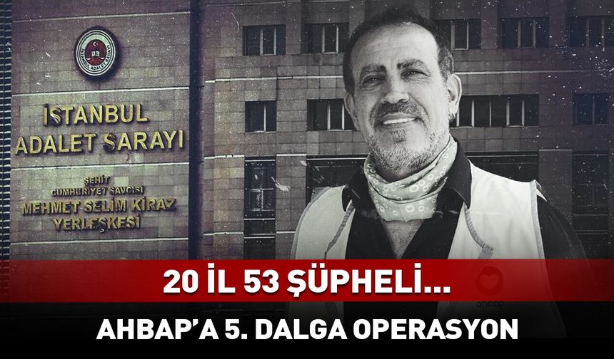 AHBAP Derneği soruşturmasında 20 ilde eş zamanlı operasyon!
