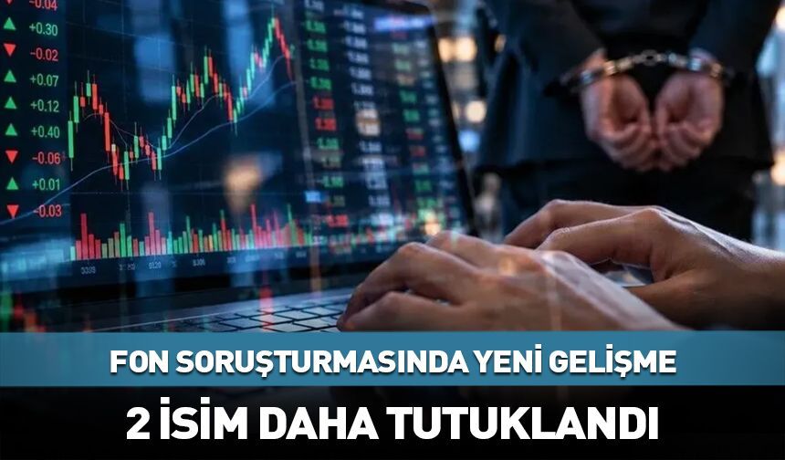 Fon soruşturmasında 2 yeni tutuklama!