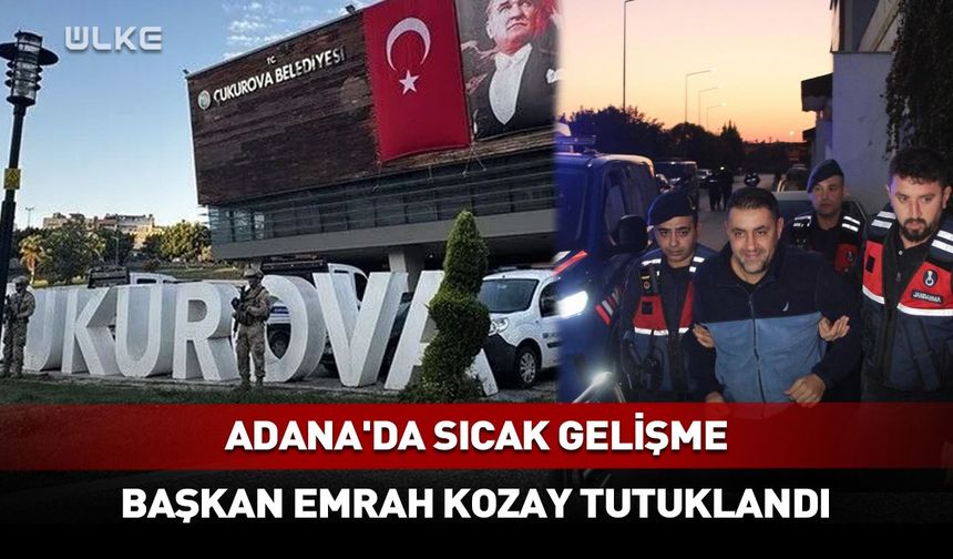 Çukurova Belediye Başkanı Emrah Kozay tutuklandı