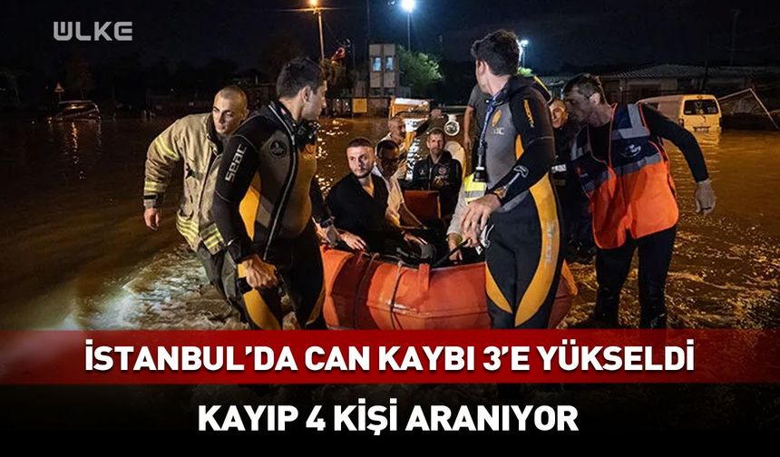 İstanbul'da sel felaketinde can kaybı 3'e yükseldi! 4 kişi aranıyor