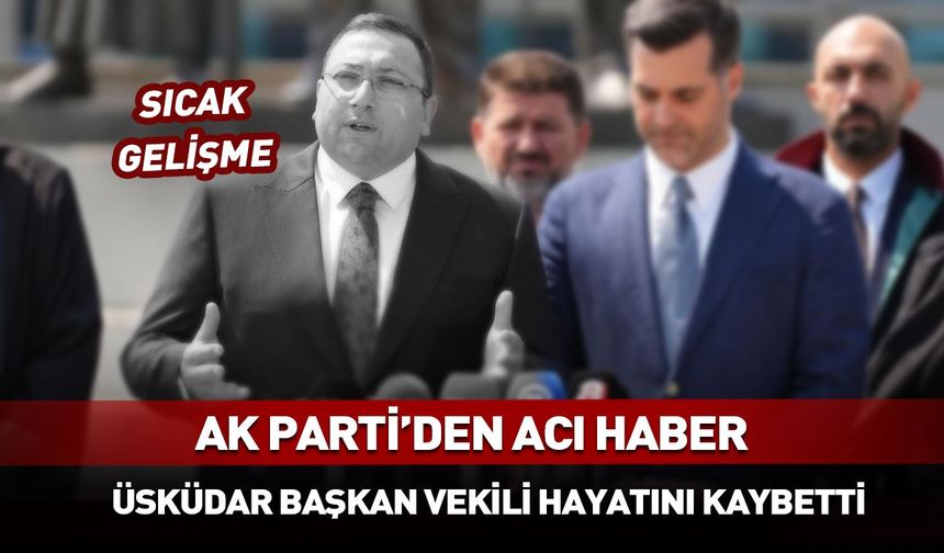AK Parti'den acı haber! Üsküdar Belediye Başkan Vekili hayatını kaybetti