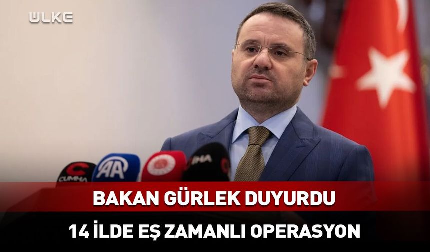 Bakan Gürlek duyurdu: 14 ilde dev operasyon