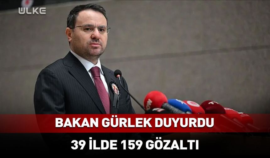 Akın Gürlek açıkladı: 39 ilde operasyon 159 gözaltı