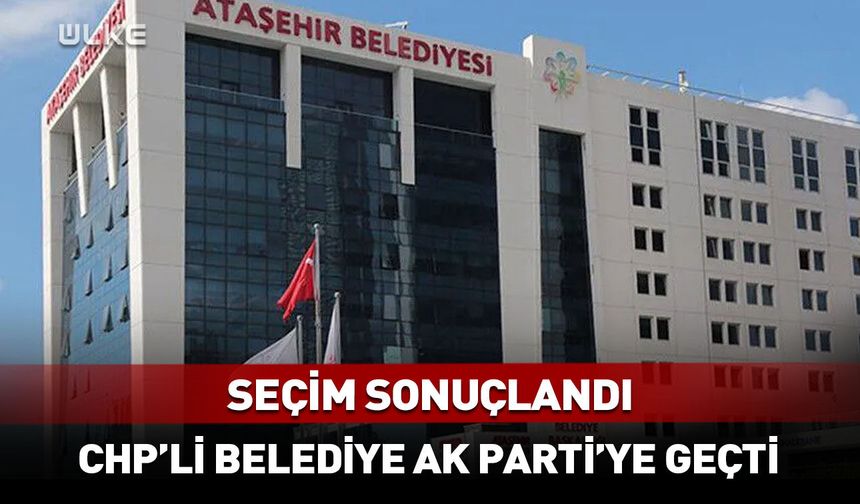 Ataşehir Belediyesi Ak Parti'ye geçti!