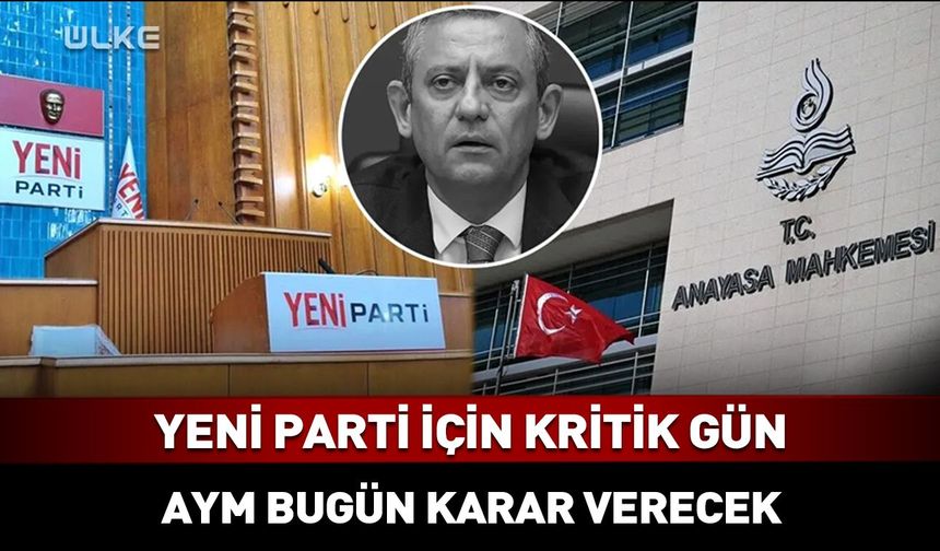 Yeni Parti için gözler AYM'de: Karar bugün!