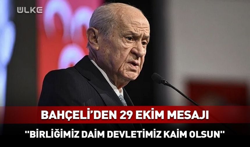 Bahçeli'den 29 Ekim mesajı: "Birliğimiz daim devletimiz kaim olsun"