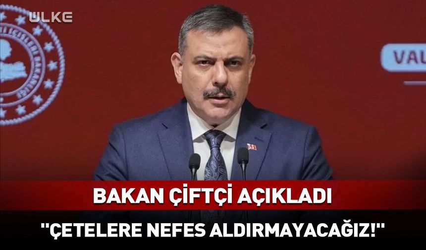 Bakan Çiftçi: Çetelere nefes aldırmayacağız!