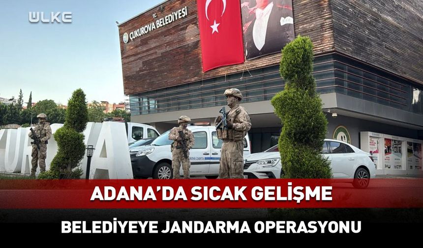 Çukurova Belediyesine jandarma operasyonu!