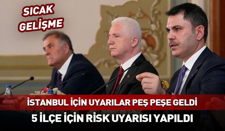 İstanbul için uyarı geldi! Risk altındaki 5 ilçe belli oldu