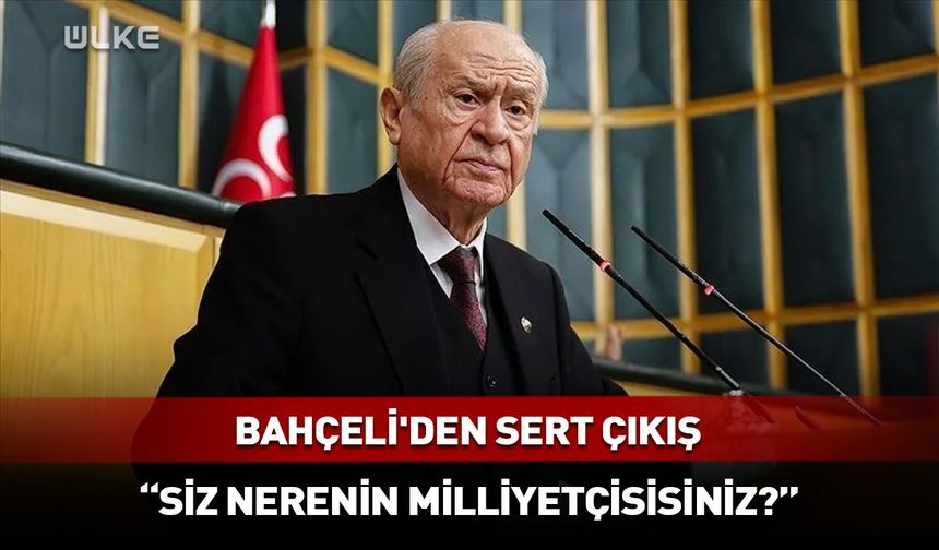 Bahçeli'den gündem olacak sözler! "Siz neyin ve nerenin milliyetçisisiniz?"