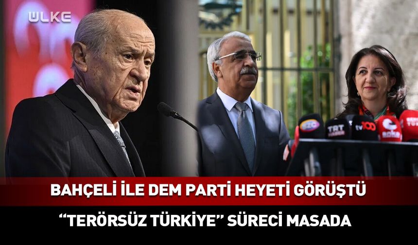 Bahçeli ile DEM Parti heyeti bir araya geldi!