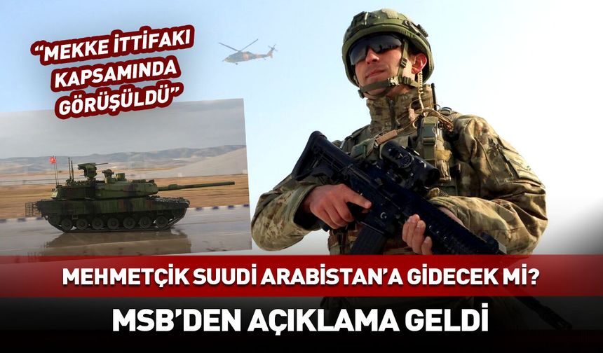 Mehmetçik Suudi Arabistan'a gidecek mi? MSB açıkladı