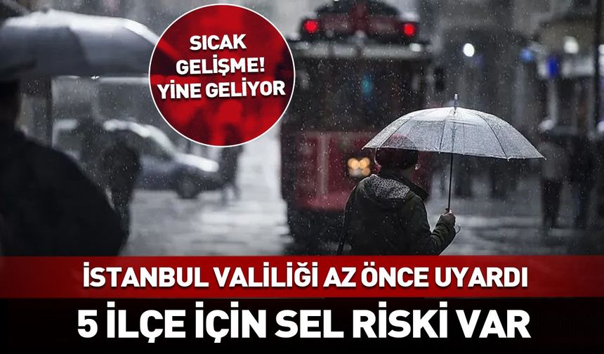 İstanbul'da 5 ilçe için sel uyarısı geldi