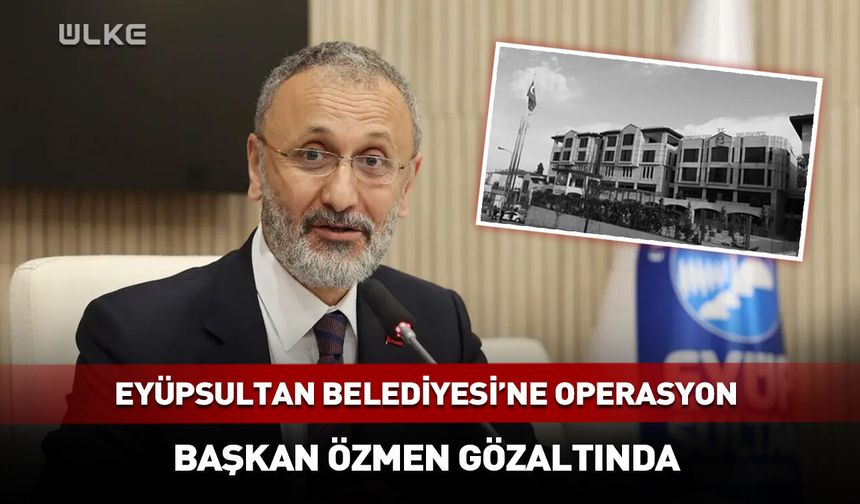 Eyüpsultan Belediyesine yolsuzluk soruşturması