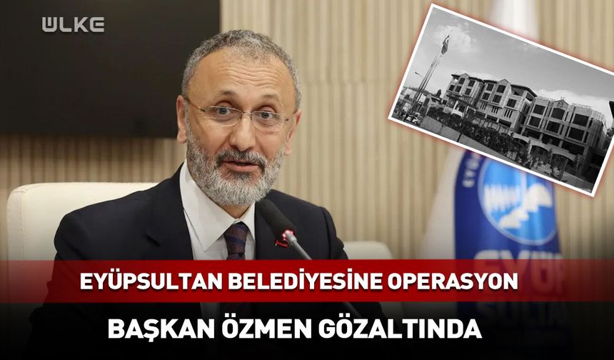 Eyüpsultan Belediyesine yolsuzluk soruşturması