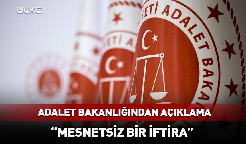 Adalet Bakanlığından sızıntı iddialarına ilişkin açıklama: "Ağır ve mesnetsiz bir iftira!"