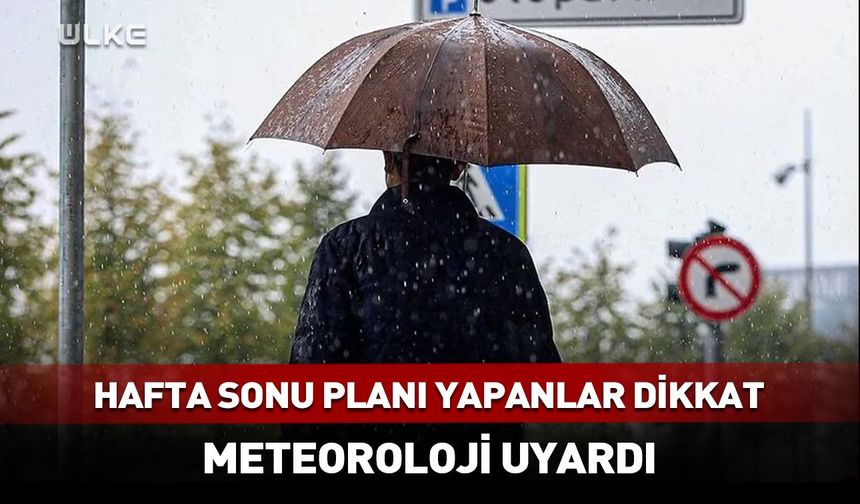 Hafta sonu planı yapanlar dikkat! Meteoroloji uyardı